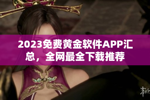 2023免费黄金软件APP汇总，全网最全下载推荐