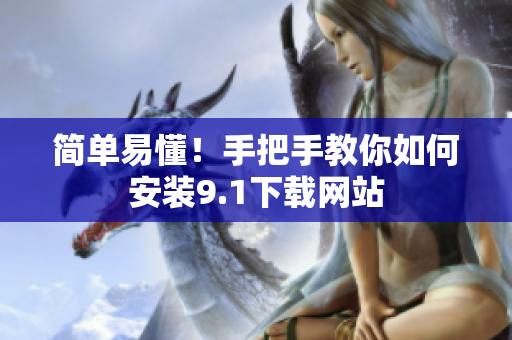 简单易懂！手把手教你如何安装9.1下载网站