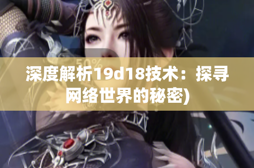 深度解析19d18技术：探寻网络世界的秘密)