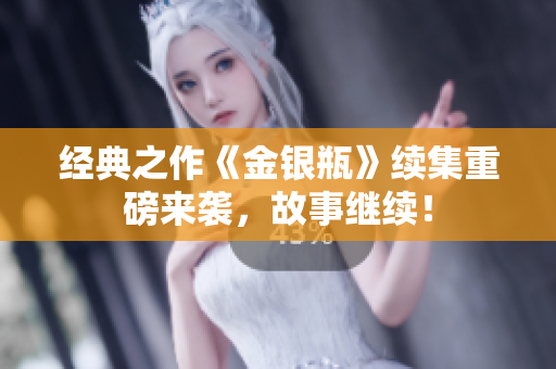 经典之作《金银瓶》续集重磅来袭，故事继续！