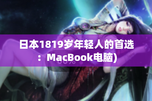 日本1819岁年轻人的首选：MacBook电脑)