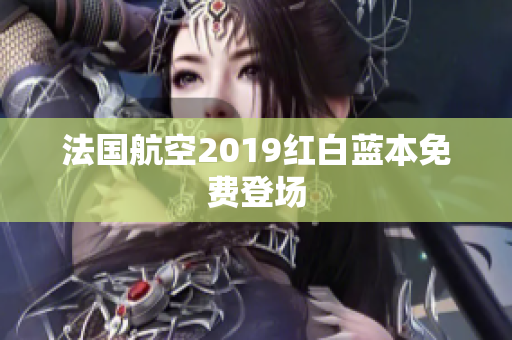 法国航空2019红白蓝本免费登场