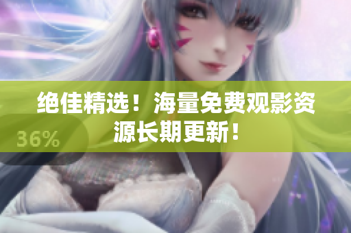 绝佳精选！海量免费观影资源长期更新！