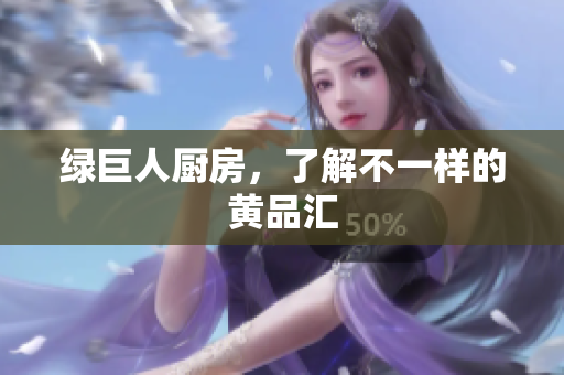 绿巨人厨房，了解不一样的黄品汇