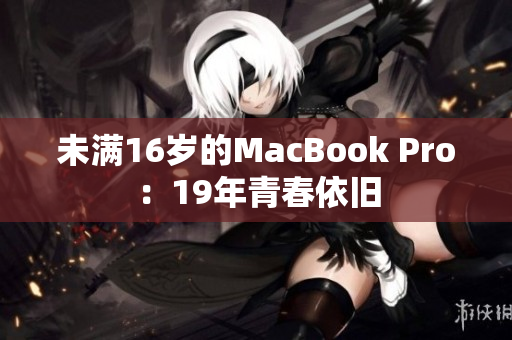 未满16岁的MacBook Pro：19年青春依旧