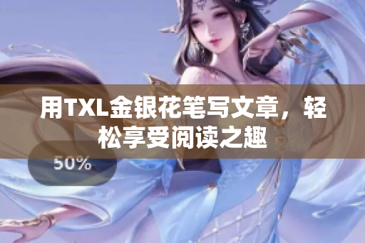 用TXL金银花笔写文章，轻松享受阅读之趣