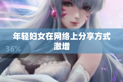年轻妇女在网络上分享方式激增