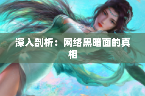 深入剖析：网络黑暗面的真相