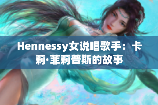Hennessy女说唱歌手：卡莉·菲莉普斯的故事