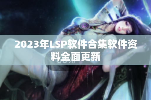 2023年LSP软件合集软件资料全面更新