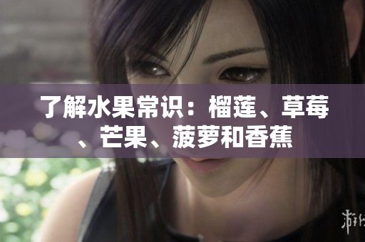 了解水果常识：榴莲、草莓、芒果、菠萝和香蕉