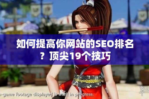 如何提高你网站的SEO排名？顶尖19个技巧