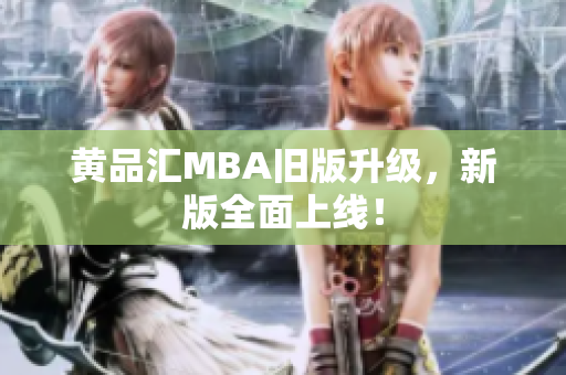 黄品汇MBA旧版升级，新版全面上线！