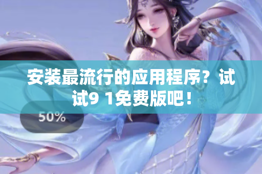 安装最流行的应用程序？试试9 1免费版吧！