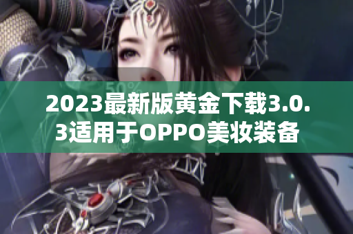 2023最新版黄金下载3.0.3适用于OPPO美妆装备