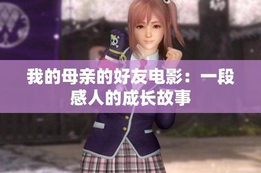 我的母亲的好友电影：一段感人的成长故事