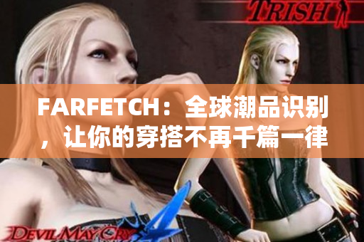 FARFETCH：全球潮品识别，让你的穿搭不再千篇一律