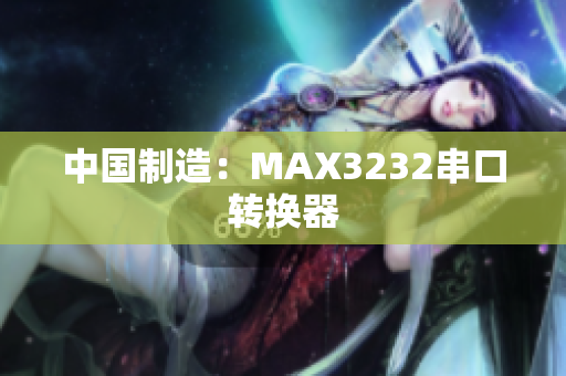 中国制造：MAX3232串口转换器