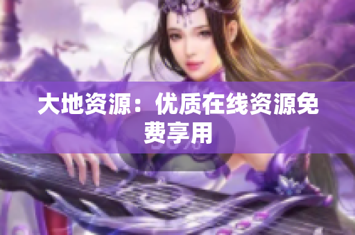大地资源：优质在线资源免费享用