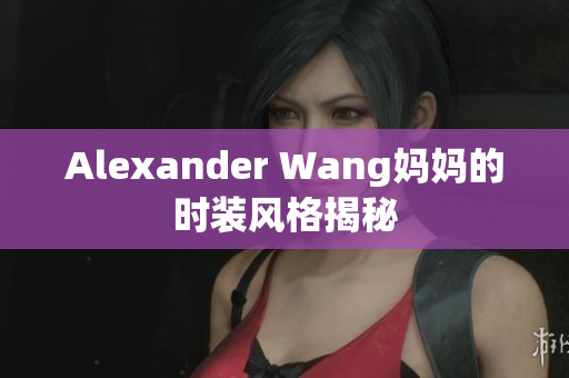 Alexander Wang妈妈的时装风格揭秘