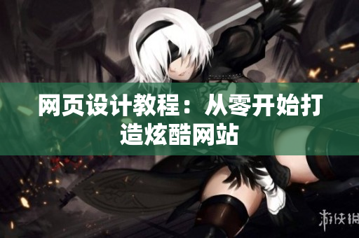 网页设计教程：从零开始打造炫酷网站