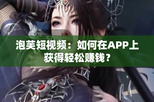 泡芙短视频：如何在APP上获得轻松赚钱？