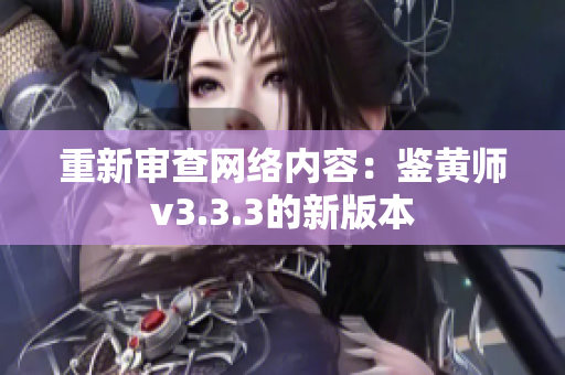 重新审查网络内容：鉴黄师v3.3.3的新版本