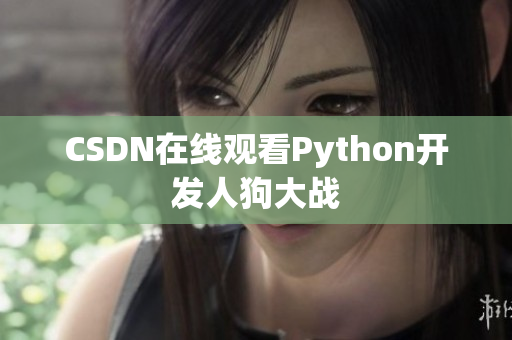 CSDN在线观看Python开发人狗大战