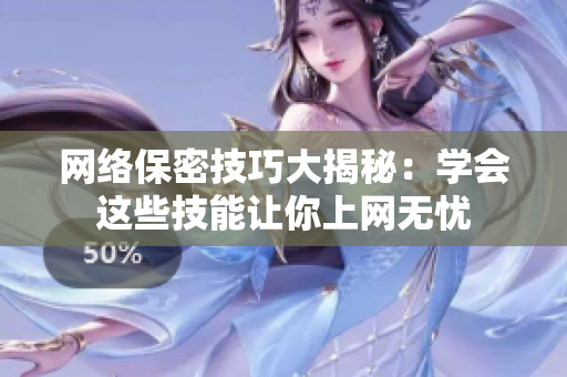 网络保密技巧大揭秘：学会这些技能让你上网无忧