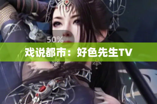戏说都市：好色先生TV