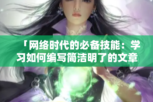 「网络时代的必备技能：学习如何编写简洁明了的文章 」