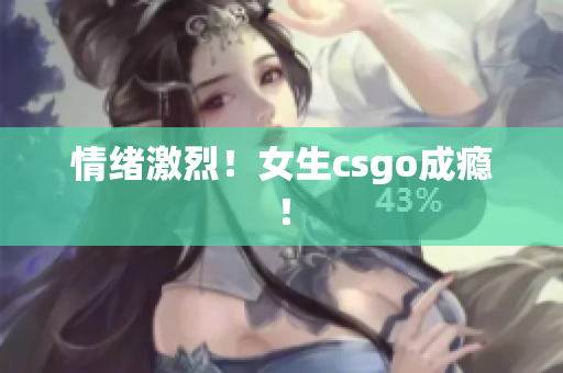 情绪激烈！女生csgo成瘾！