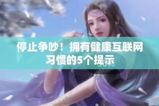 停止争吵！拥有健康互联网习惯的5个提示