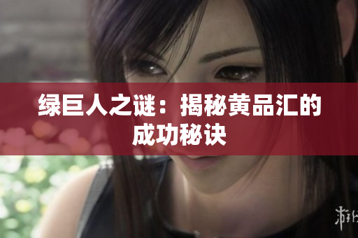 绿巨人之谜：揭秘黄品汇的成功秘诀