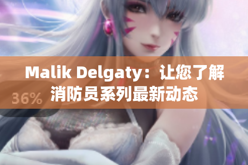 Malik Delgaty：让您了解消防员系列最新动态