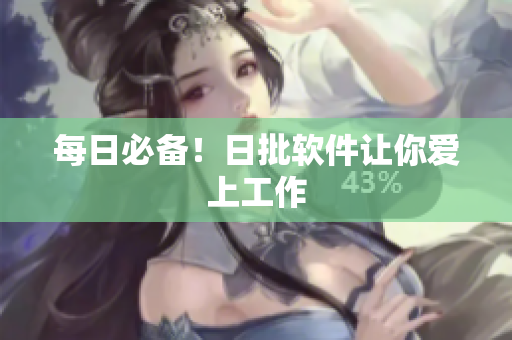 每日必备！日批软件让你爱上工作