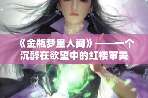 《金瓶梦里人间》——一个沉醉在欲望中的红楼审美