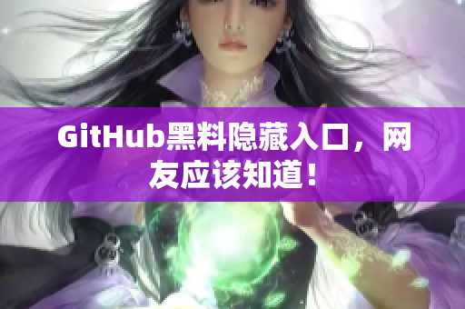 GitHub黑料隐藏入口，网友应该知道！