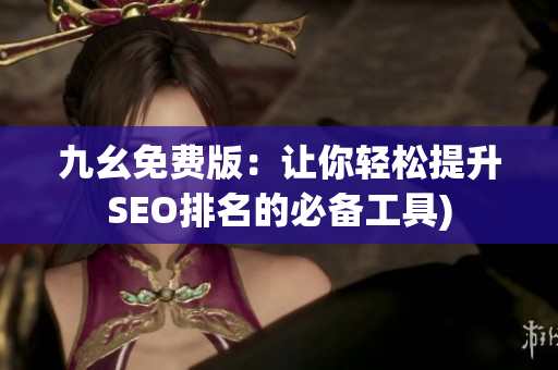 九幺免费版：让你轻松提升SEO排名的必备工具)
