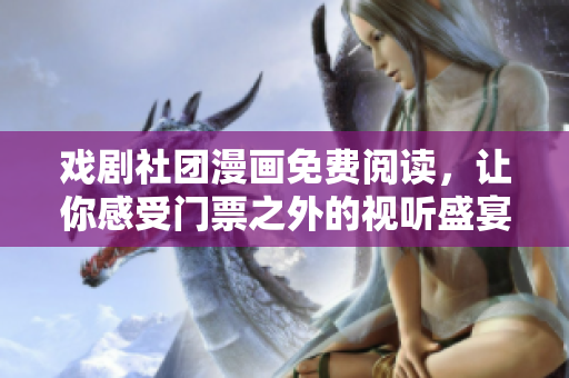 戏剧社团漫画免费阅读，让你感受门票之外的视听盛宴