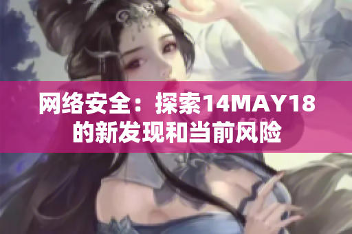 网络安全：探索14MAY18的新发现和当前风险