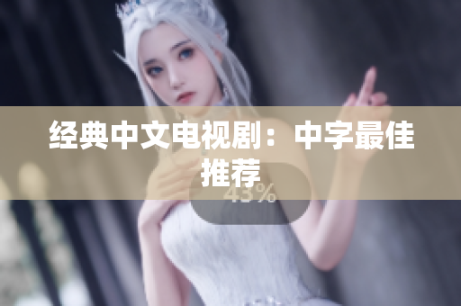 经典中文电视剧：中字最佳推荐