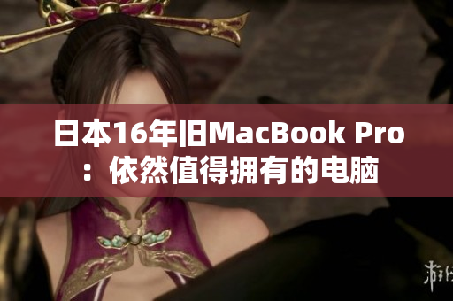 日本16年旧MacBook Pro：依然值得拥有的电脑