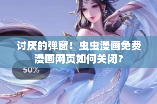 讨厌的弹窗！虫虫漫画免费漫画网页如何关闭？