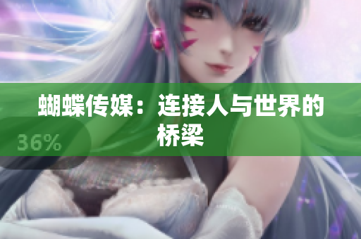 蝴蝶传媒：连接人与世界的桥梁