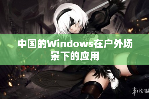 中国的Windows在户外场景下的应用