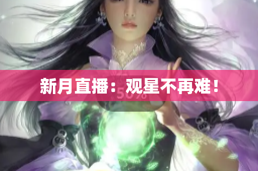 新月直播：观星不再难！