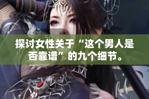 探讨女性关于“这个男人是否靠谱”的九个细节。