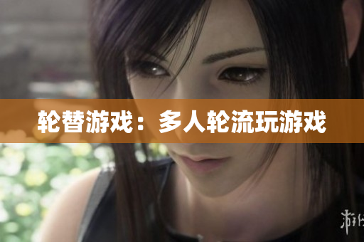 轮替游戏：多人轮流玩游戏