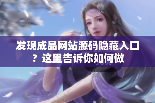 发现成品网站源码隐藏入口？这里告诉你如何做